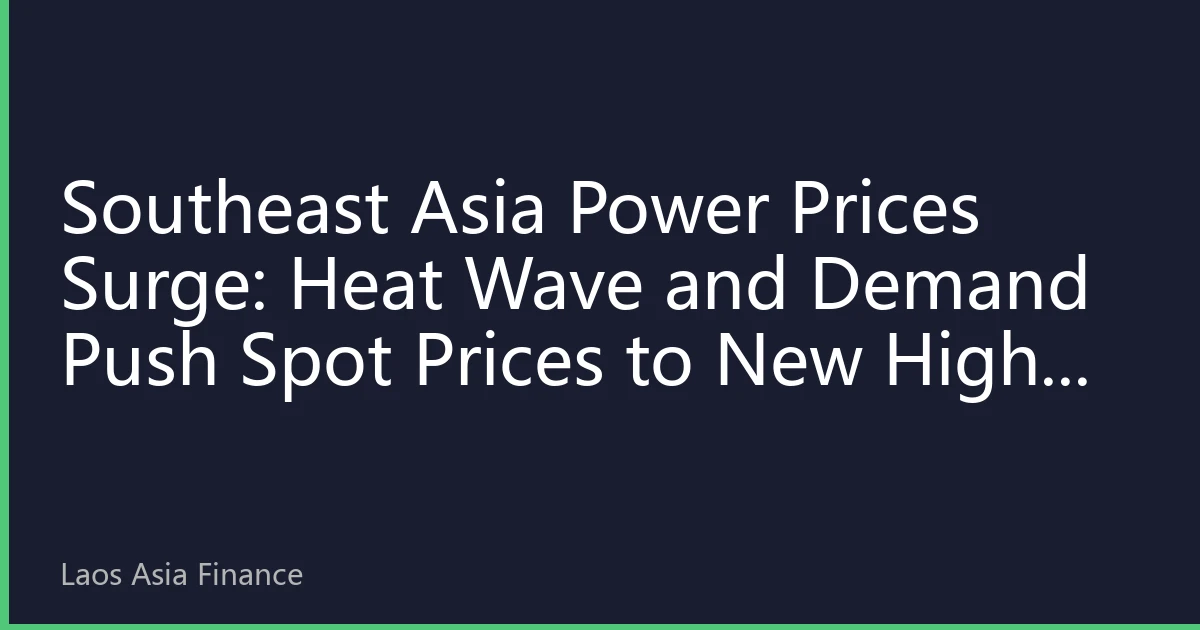 Southeast Asia Power Prices Surge: Heat Wave and Demand Push Spot Prices to New Highs in 2026