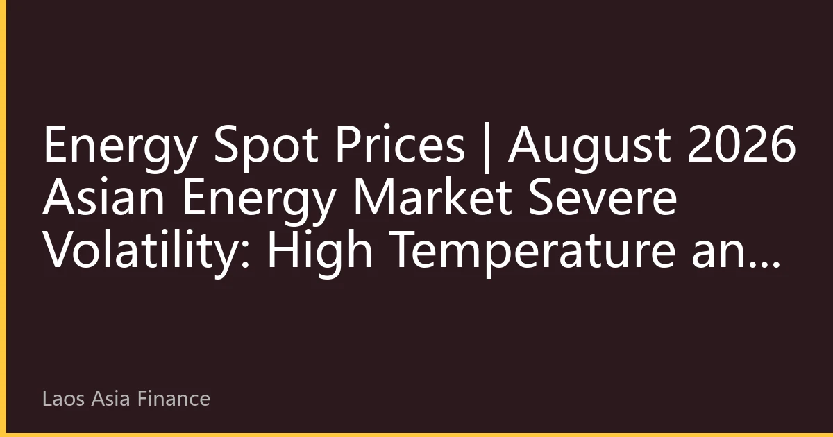 Energy Spot Prices | August 2026 Asian Energy Market Severe Volatility: High Temperature and Geopolitical Resonance Drive Multi-category Prices to New Yearly Highs