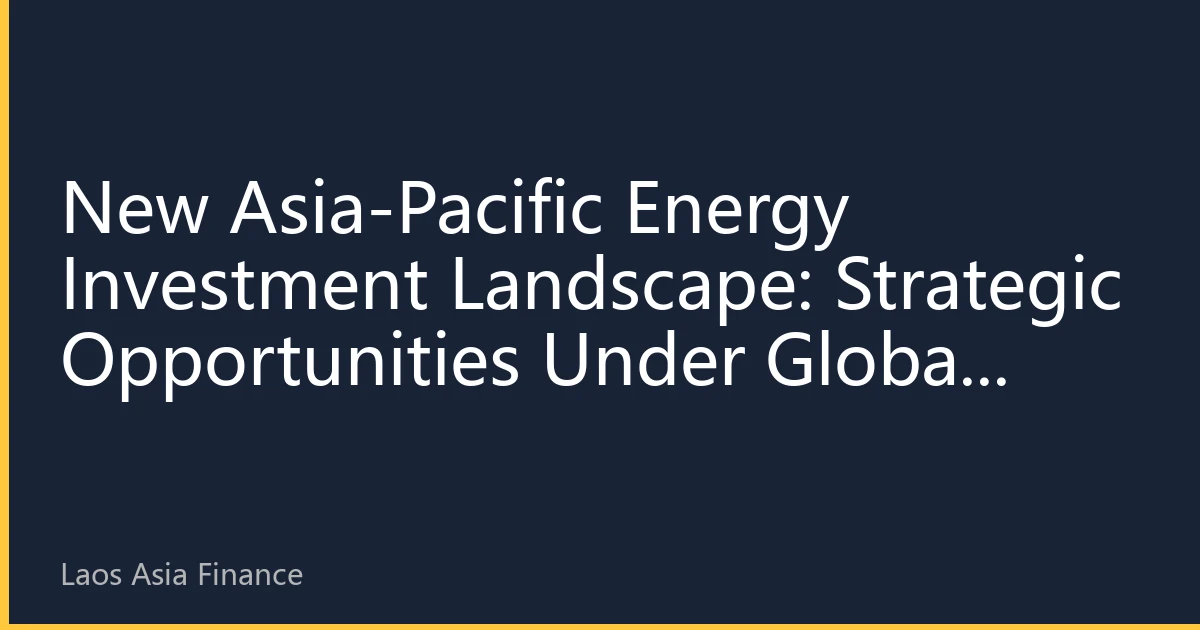 New Asia-Pacific Energy Investment Landscape: Strategic Opportunities Under Global Energy Transformation in 2026