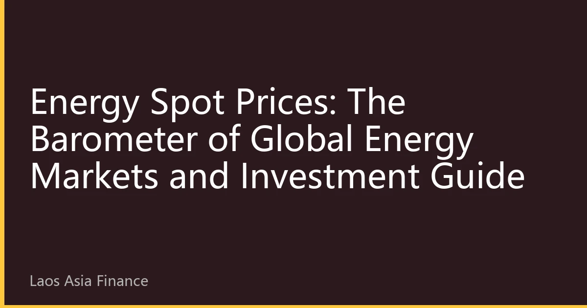 Energy Spot Prices: The Barometer of Global Energy Markets and Investment Guide