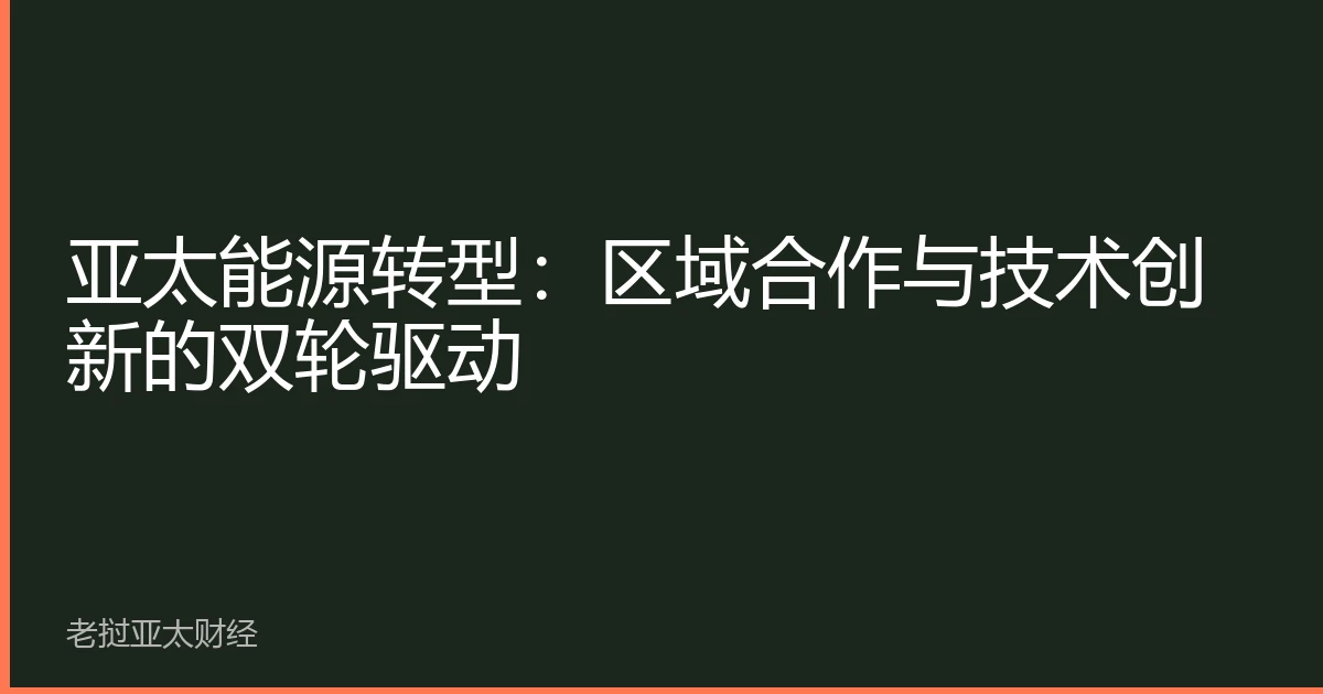 亚太能源转型：区域合作与技术创新的双轮驱动