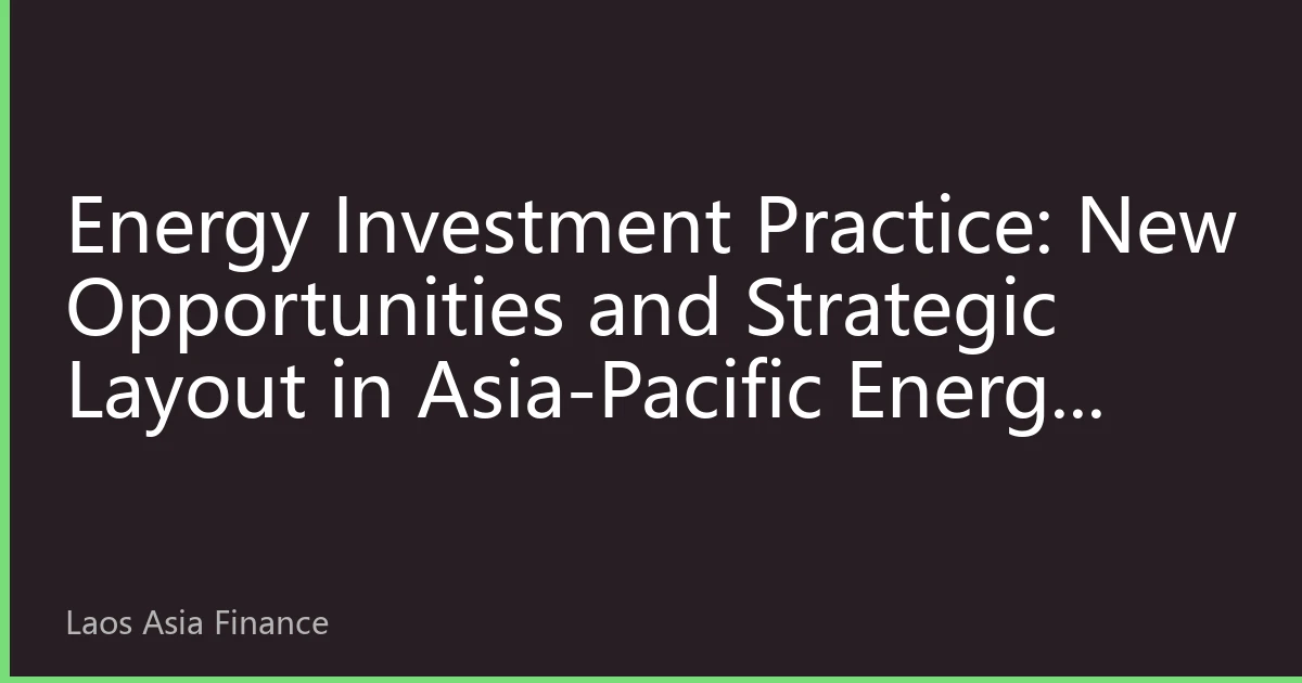 Energy Investment Practice: New Opportunities and Strategic Layout in Asia-Pacific Energy Market 2026