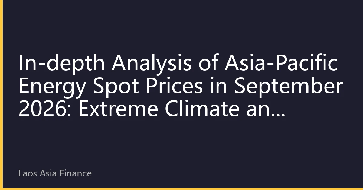 In-depth Analysis of Asia-Pacific Energy Spot Prices in September 2026: Extreme Climate and Regional Grid Interconnection Drive Price Divergence