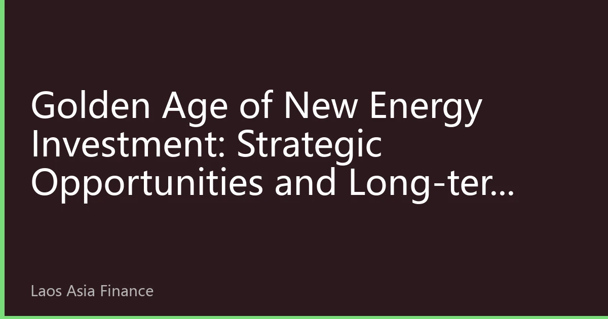 Golden Age of New Energy Investment: Strategic Opportunities and Long-term Value in the 2026 Global Energy Transition