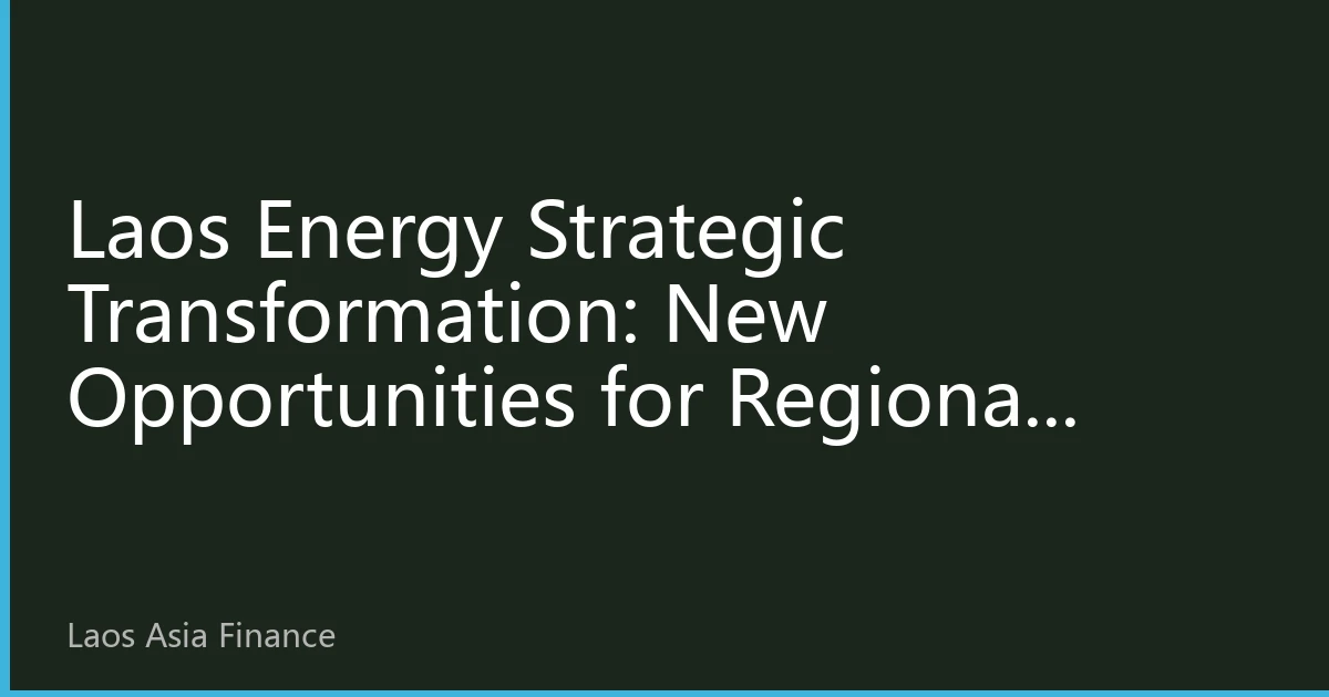 Laos Energy Strategic Transformation: New Opportunities for Regional Cooperation and Renewable Energy Development in 2026