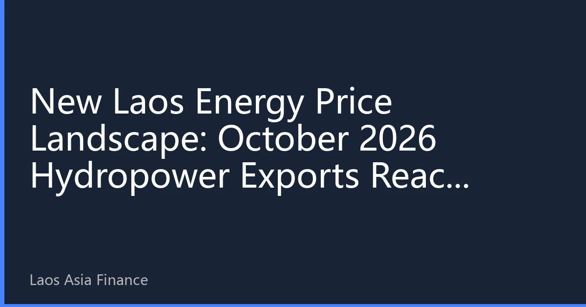 New Laos Energy Price Landscape: October 2026 Hydropower Exports Reach Record High, Regional Interconnection Reshapes Asia-Pacific Energy Price System
